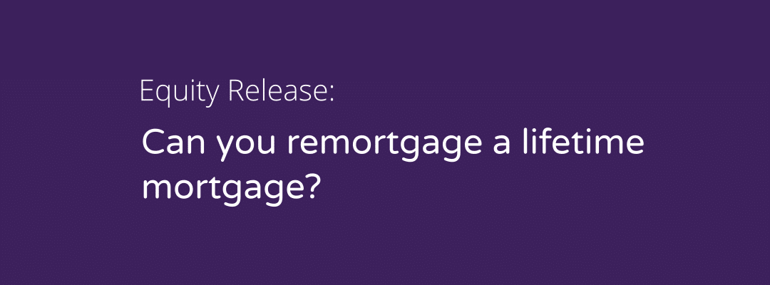 Can you remortgage a lifetime mortgage? - HQ Mortgage & Finance Ltd